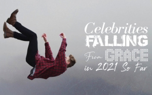 Celebrities Falling From Grace in 2021 So Far