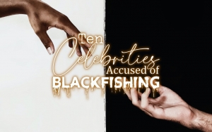 Ten Celebrities Accused of Blackfishing