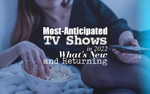 Most-Anticipated TV Shows in 2022 - What's New and Returning