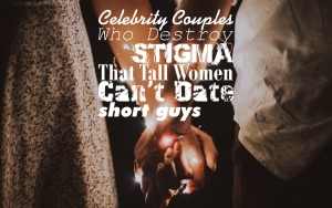 Celebrity Couples Who Destroy Stigma That Tall Women Can't Date Short Guys