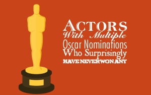 Multiple Oscar Nominees Who Surprisingly Have Never Won Any