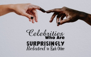 Celebrities Who Are Surprisingly Related to Each Other