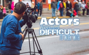 Actors Branded Difficult to Work With