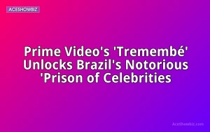 Prime Video's 'Trememb&Atilde;&copy;' Unlocks Brazil's Notorious 'Prison of Celebrities