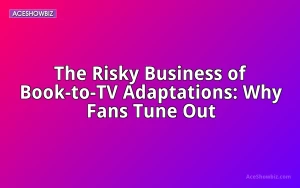 The Risky Business of Book-to-TV Adaptations: Why Fans Tune Out