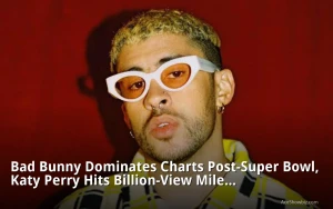 Bad Bunny Dominates Charts Post-Super Bowl, Katy Perry Hits Billion-View Mile...