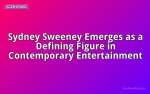Sydney Sweeney Emerges as a Defining Figure in Contemporary Entertainment