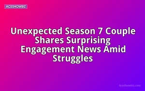 Unexpected Season 7 Couple Shares Surprising Engagement News Amid Struggles