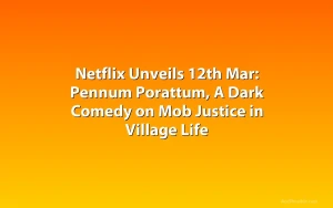 Netflix Unveils 12th Mar: Pennum Porattum, A Dark Comedy on Mob Justice in Village Life