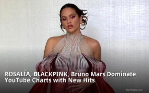 ROSALÍA, BLACKPINK, Bruno Mars Dominate YouTube Charts with New Hits