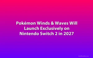 Pokémon Winds & Waves Will Launch Exclusively on Nintendo Switch 2 in 2027