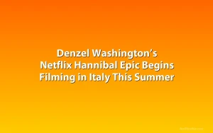 Denzel Washington’s Netflix Hannibal Epic Begins Filming in Italy This Summer