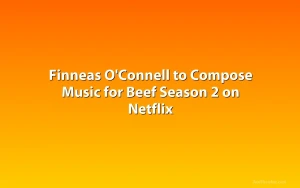 Finneas O'Connell to Compose Music for Beef Season 2 on Netflix