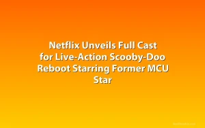 Netflix Unveils Full Cast for Live-Action Scooby-Doo Reboot Starring Former MCU Star