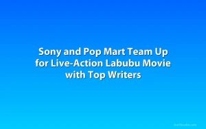 Sony and Pop Mart Team Up for Live-Action Labubu Movie with Top Writers