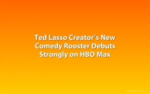 Ted Lasso Creator’s New Comedy Rooster Debuts Strongly on HBO Max