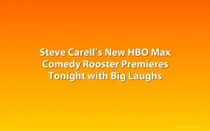 Steve Carell’s New HBO Max Comedy Rooster Premieres Tonight with Big Laughs