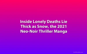 Inside Lonely Deaths Lie Thick as Snow, the 2021 Neo-Noir Thriller Manga