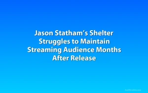 Jason Statham’s Shelter Struggles to Maintain Streaming Audience Months After Release