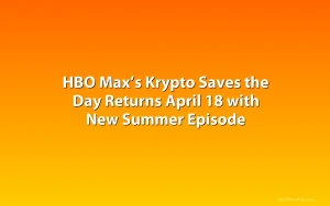 HBO Max’s Krypto Saves the Day Returns April 18 with New Summer Episode