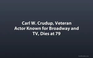 Carl W. Crudup, Veteran Actor Known for Broadway and TV, Dies at 79