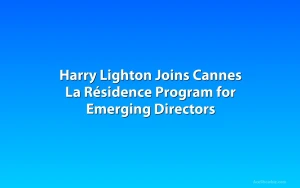Harry Lighton Joins Cannes La Résidence Program for Emerging Directors