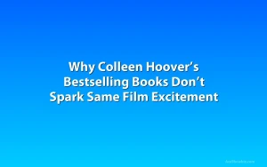 Why Colleen Hoover’s Bestselling Books Don’t Spark Same Film Excitement