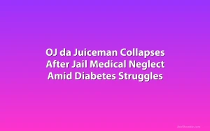 OJ da Juiceman Collapses After Jail Medical Neglect Amid Diabetes Struggles