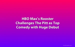 HBO Max’s Rooster Challenges The Pitt as Top Comedy with Huge Debut