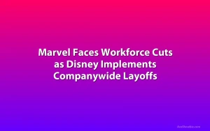Marvel Faces Workforce Cuts as Disney Implements Companywide Layoffs