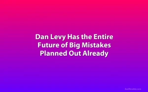 Dan Levy Has the Entire Future of Big Mistakes Planned Out Already