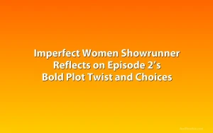 Imperfect Women Showrunner Reflects on Episode 2’s Bold Plot Twist and Choices