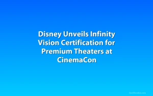 Disney Unveils Infinity Vision Certification for Premium Theaters at CinemaCon