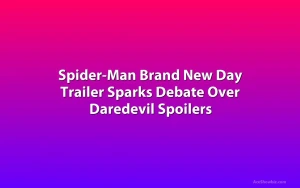 Spider-Man Brand New Day Trailer Sparks Debate Over Daredevil Spoilers