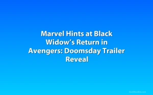 Marvel Hints at Black Widow’s Return in Avengers: Doomsday Trailer Reveal