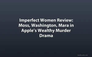 Imperfect Women Review: Moss, Washington, Mara in Apple’s Wealthy Murder Drama