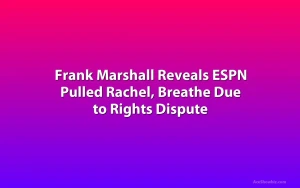 Frank Marshall Reveals ESPN Pulled Rachel, Breathe Due to Rights Dispute