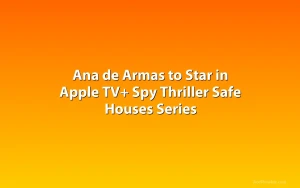 Ana de Armas to Star in Apple TV+ Spy Thriller Safe Houses Series