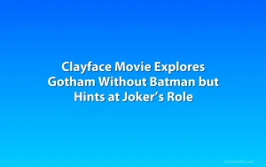 Clayface Movie Explores Gotham Without Batman but Hints at Joker’s Role