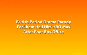 British Period Drama Parody Fackham Hall Hits HBO Max After Poor Box Office