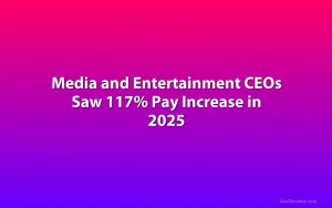 Media and Entertainment CEOs Saw 117% Pay Increase in 2025