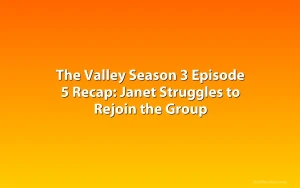 The Valley Season 3 Episode 5 Recap: Janet Struggles to Rejoin the Group