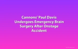 Cannons' Paul Davis Undergoes Emergency Brain Surgery After Onstage Accident