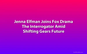 Jenna Elfman Joins Fox Drama The Interrogator Amid Shifting Gears Future