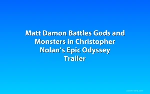 Matt Damon Battles Gods and Monsters in Christopher Nolan’s Epic Odyssey Trailer