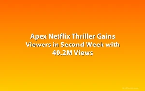 Apex Netflix Thriller Gains Viewers in Second Week with 40.2M Views