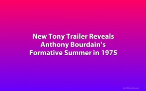 New Tony Trailer Reveals Anthony Bourdain’s Formative Summer in 1975