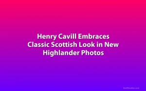 Henry Cavill Embraces Classic Scottish Look in New Highlander Photos