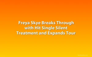 Freya Skye Breaks Through with Hit Single Silent Treatment and Expands Tour