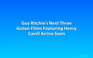 Guy Ritchie's Next Three Action Films Featuring Henry Cavill Arrive Soon